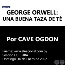 GEORGE ORWELL: UNA BUENA TAZA DE TÉ - Por CAVE OGDON - Domingo, 16 de Enero de 2022